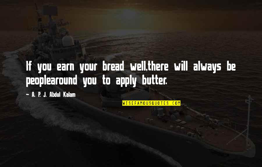 Abdul Kalam Quotes By A. P. J. Abdul Kalam: If you earn your bread well,there will always