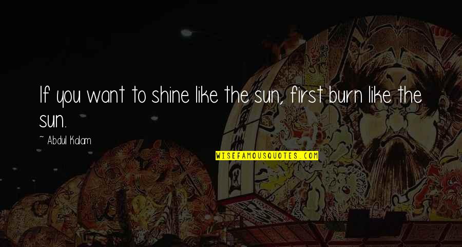 Abdul Kalam Quotes By Abdul Kalam: If you want to shine like the sun,