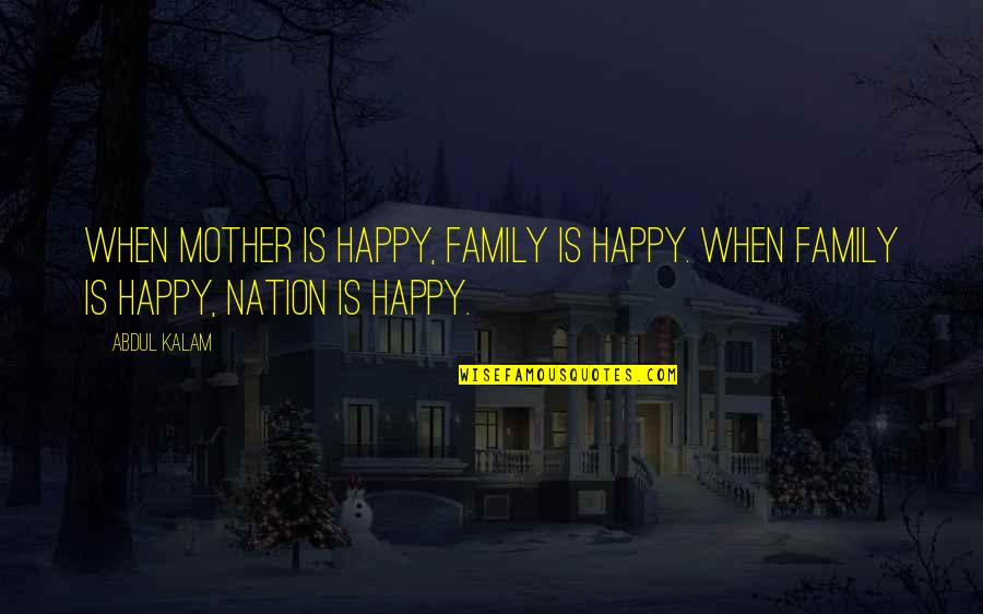 Abdul Kalam Quotes By Abdul Kalam: When mother is happy, family is happy. When