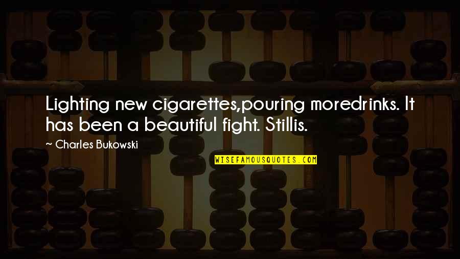 Abdul Karim Cause Quotes By Charles Bukowski: Lighting new cigarettes,pouring moredrinks. It has been a