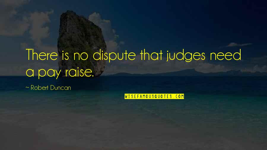 Abdul Karim Song Quotes By Robert Duncan: There is no dispute that judges need a