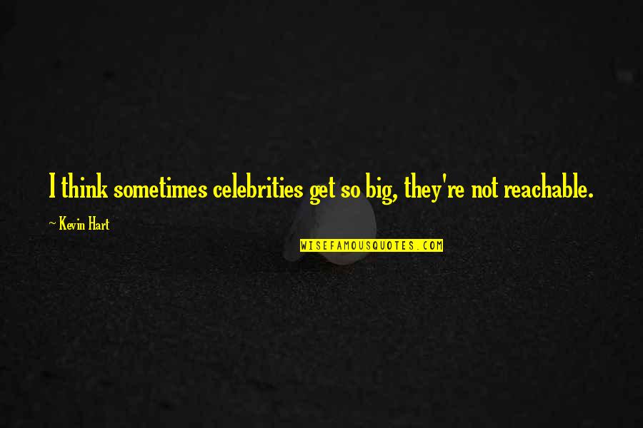 Abdul Khaliq Afghanistan Quotes By Kevin Hart: I think sometimes celebrities get so big, they're