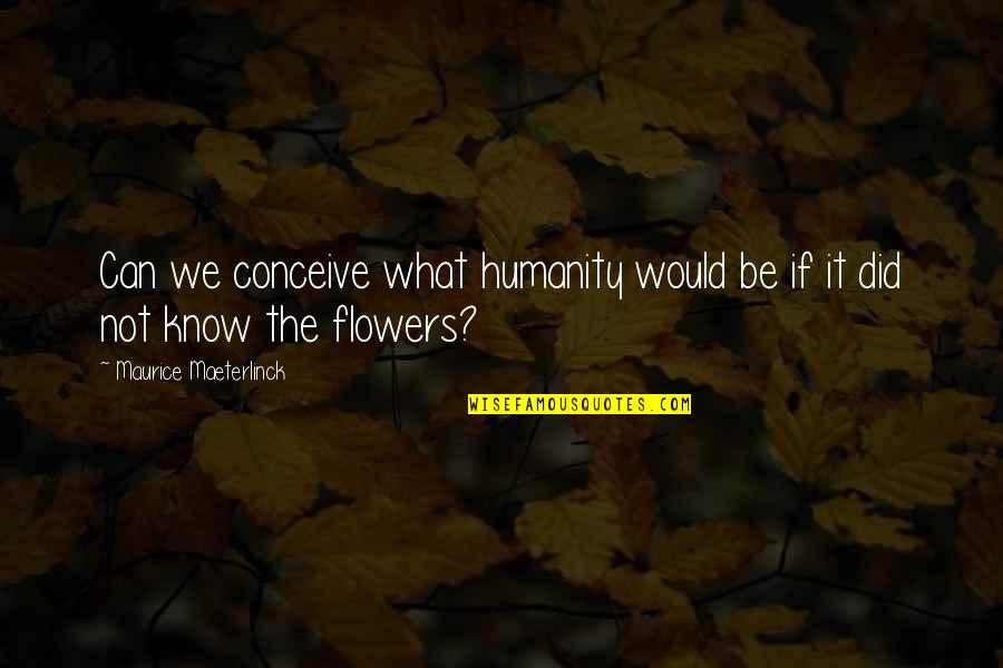 Abdul Khaliq And Nosheen Quotes By Maurice Maeterlinck: Can we conceive what humanity would be if