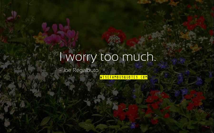 Abdul Malik Lawrence Quotes By Joe Regalbuto: I worry too much. Abdul Malik Lawrence Quotes By Joe Regalbuto: I worry too much.