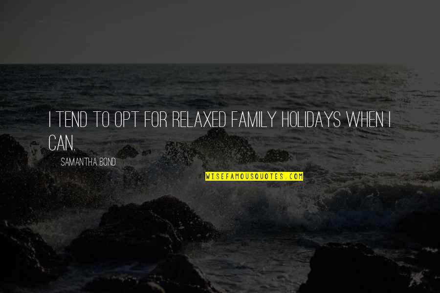 Abdul Malik Lawrence Quotes By Samantha Bond: I tend to opt for relaxed family holidays Abdul Malik Lawrence Quotes By Samantha Bond: I tend to opt for relaxed family holidays
