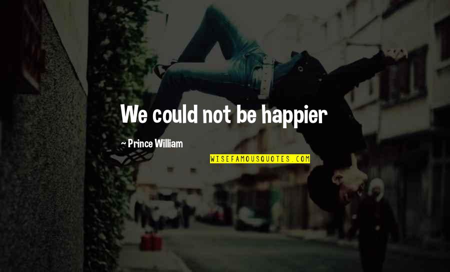 Abdul Malik Trinidad Quotes By Prince William: We could not be happier Abdul Malik Trinidad Quotes By Prince William: We could not be happier