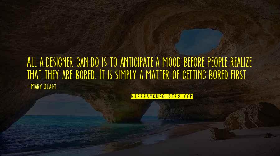 Abdul Nasir Madani Quotes By Mary Quant: All a designer can do is to anticipate Abdul Nasir Madani Quotes By Mary Quant: All a designer can do is to anticipate
