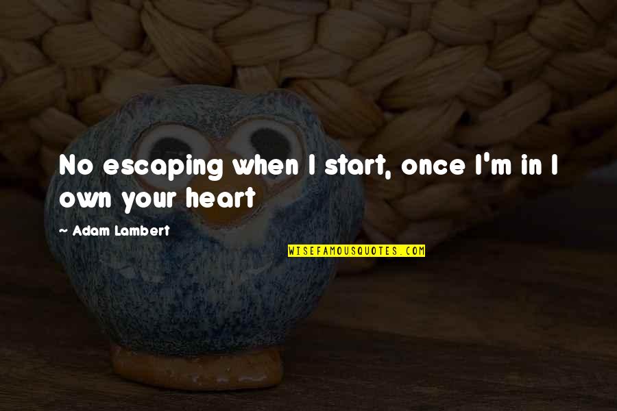 Abdul Nasser Madani Quotes By Adam Lambert: No escaping when I start, once I'm in