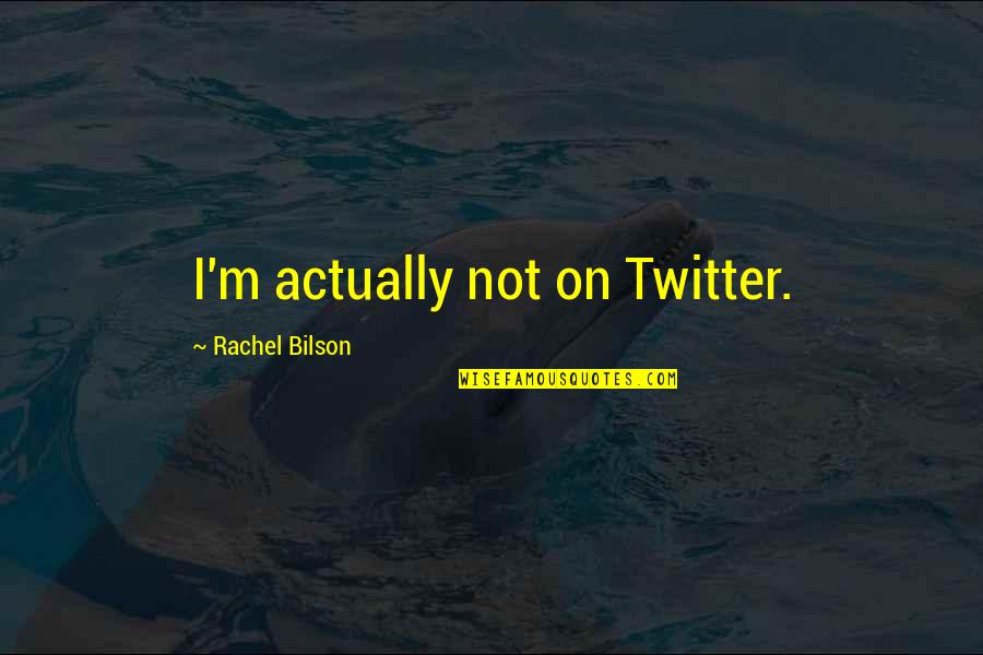 Abdul Nasser Madani Quotes By Rachel Bilson: I'm actually not on Twitter.