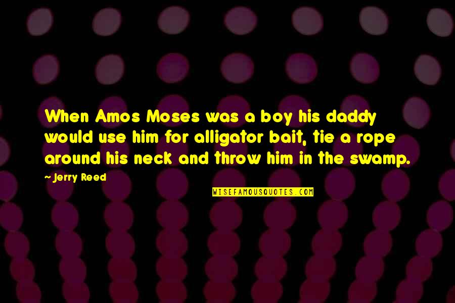 Abdul Qadir Gilani Ki Quotes By Jerry Reed: When Amos Moses was a boy his daddy