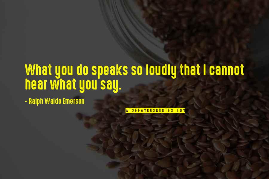 Abdul Qadir Gilani Ki Quotes By Ralph Waldo Emerson: What you do speaks so loudly that I