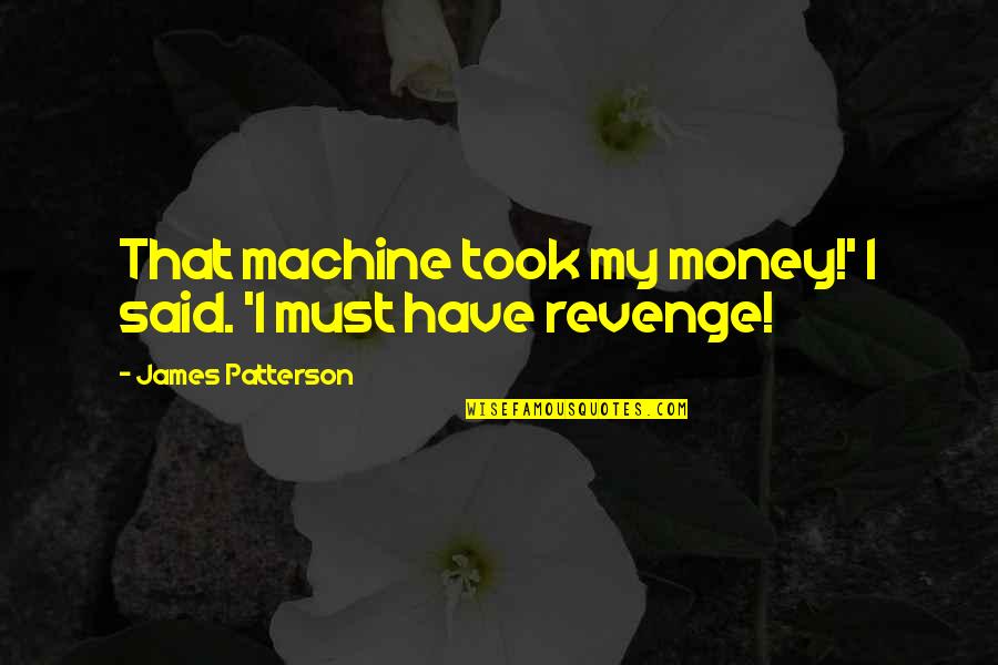 Abdul Rahman Baba Quotes By James Patterson: That machine took my money!' I said. 'I