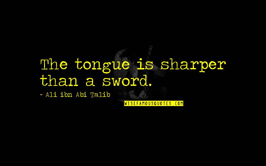 Abdul Rahman Law Quotes By Ali Ibn Abi Talib: The tongue is sharper than a sword.