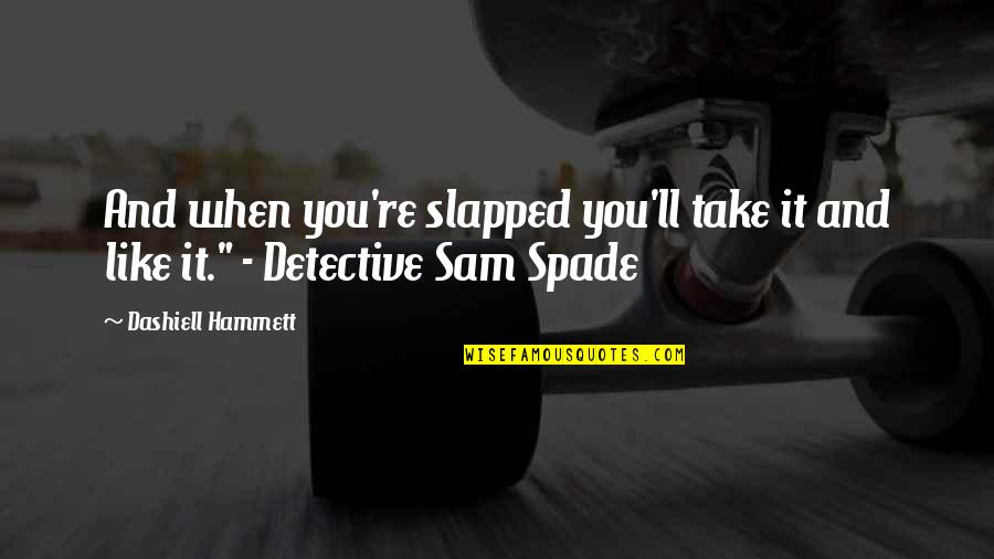 Abdul Rahman Law Quotes By Dashiell Hammett: And when you're slapped you'll take it and