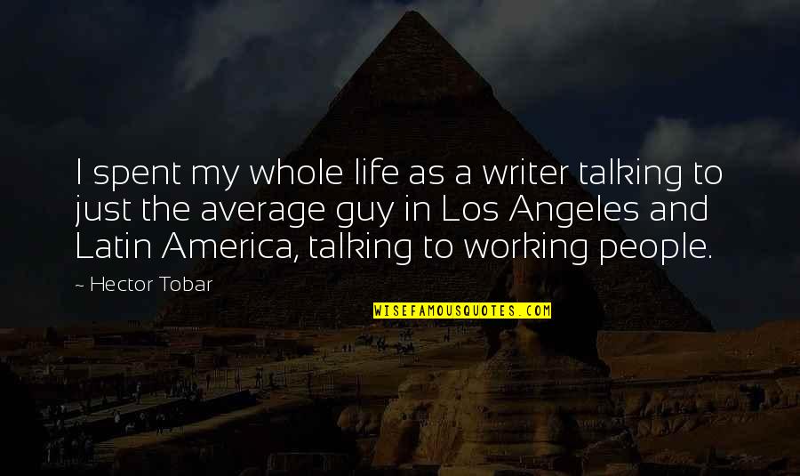 Abdul Rahman Law Quotes By Hector Tobar: I spent my whole life as a writer
