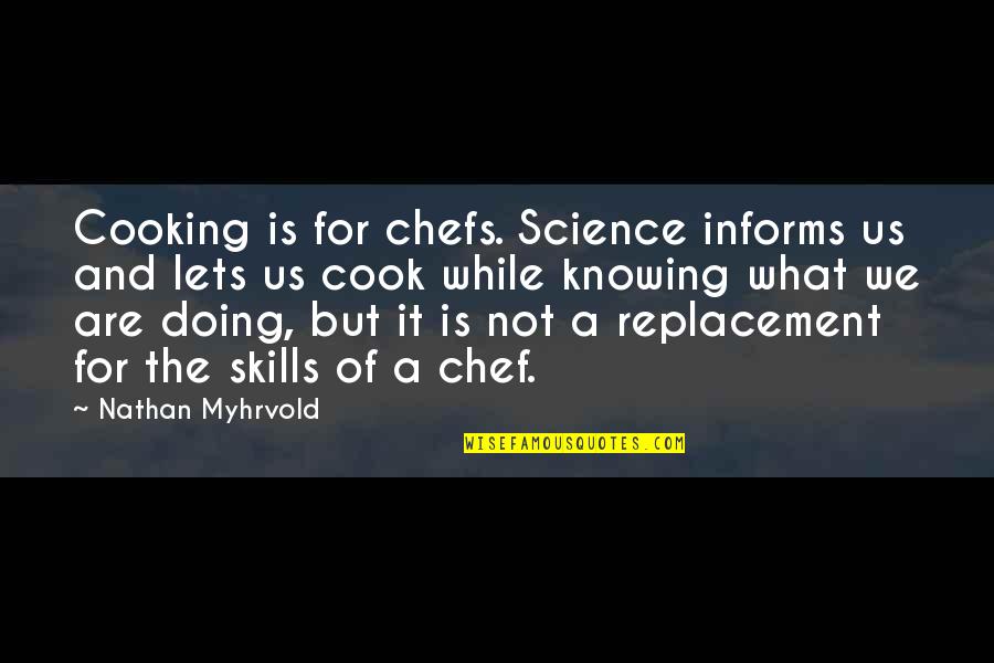 Abdul Rahman Munif Quotes By Nathan Myhrvold: Cooking is for chefs. Science informs us and Abdul Rahman Munif Quotes By Nathan Myhrvold: Cooking is for chefs. Science informs us and