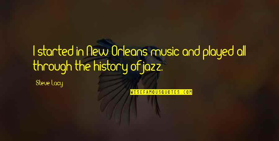 Abdul Rahman Munif Quotes By Steve Lacy: I started in New Orleans music and played