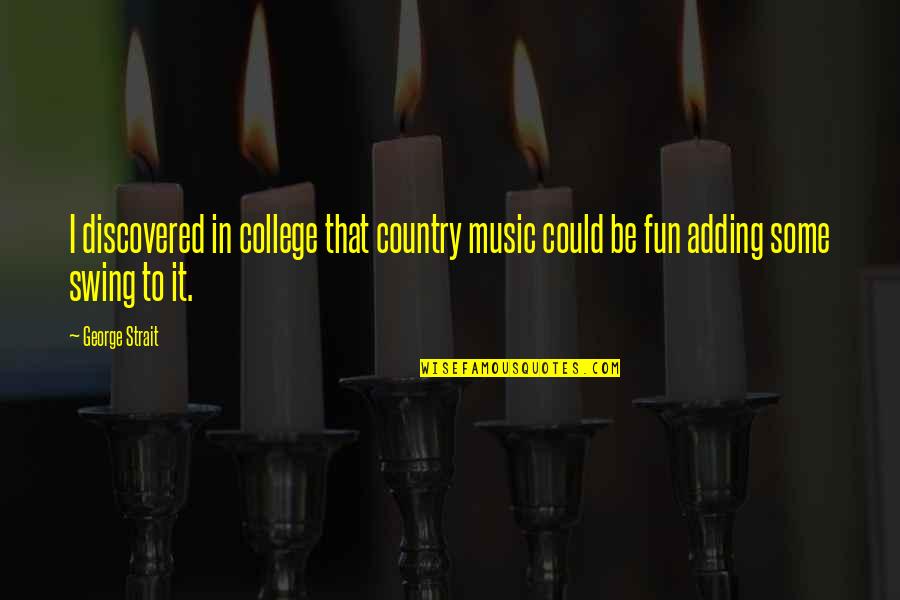 Abdul Rahman Yasin Quotes By George Strait: I discovered in college that country music could