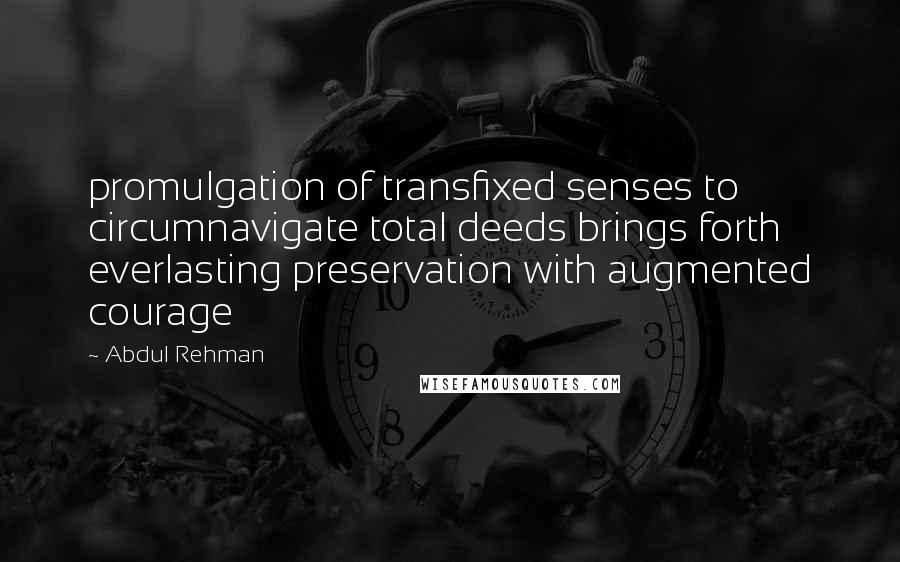 Abdul Rehman quotes: promulgation of transfixed senses to circumnavigate total deeds brings forth everlasting preservation with augmented courage