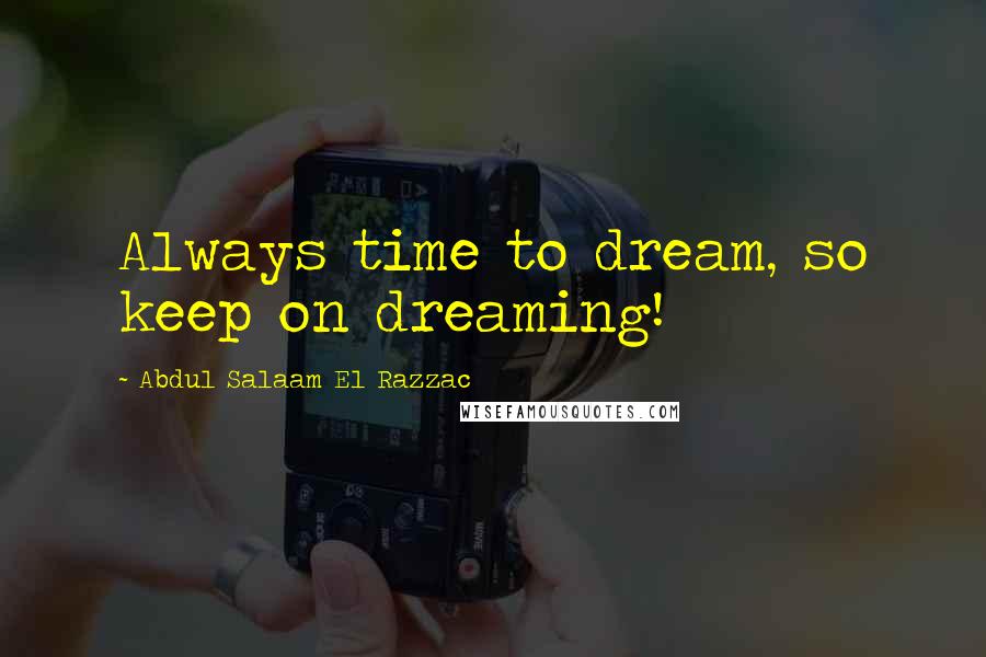 Abdul Salaam El Razzac quotes: Always time to dream, so keep on dreaming!