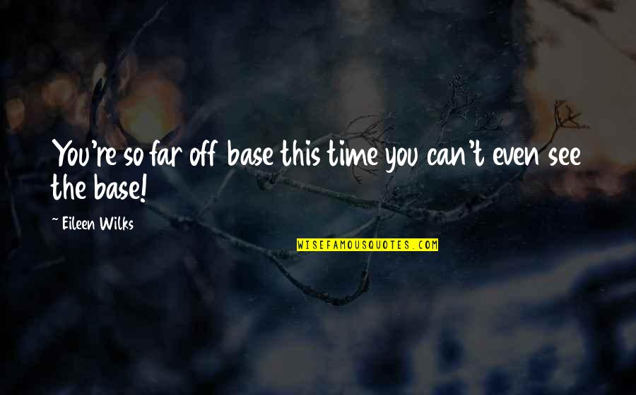 Abdul Sattar Love Quotes By Eileen Wilks: You're so far off base this time you