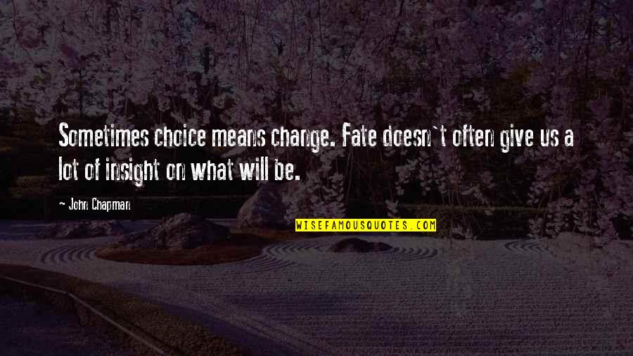 Abdul Sattar Love Quotes By John Chapman: Sometimes choice means change. Fate doesn't often give Abdul Sattar Love Quotes By John Chapman: Sometimes choice means change. Fate doesn't often give