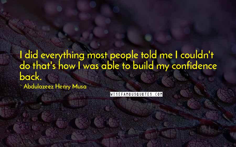 Abdulazeez Henry Musa quotes: I did everything most people told me I couldn't do that's how I was able to build my confidence back.