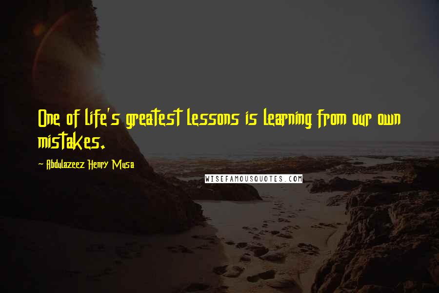 Abdulazeez Henry Musa quotes: One of life's greatest lessons is learning from our own mistakes.