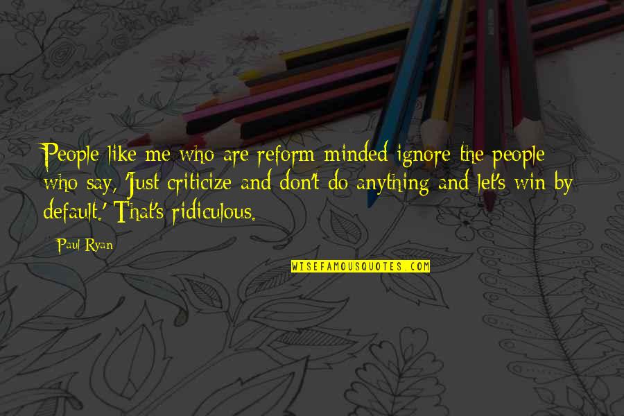 Abdulaziz Al Quotes By Paul Ryan: People like me who are reform-minded ignore the Abdulaziz Al Quotes By Paul Ryan: People like me who are reform-minded ignore the