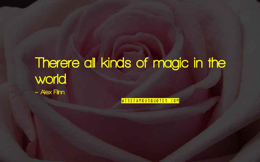 Abdulghani Tammo Quotes By Alex Flinn: There're all kinds of magic in the world.