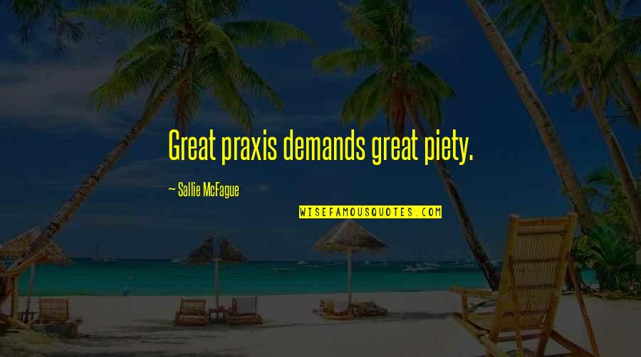 Abdulhayi Quotes By Sallie McFague: Great praxis demands great piety.