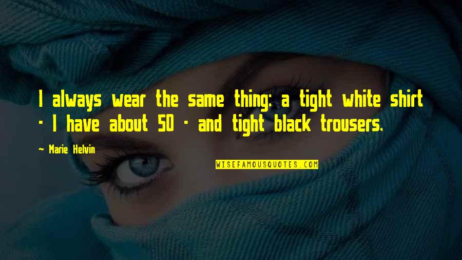 Abdulian Orthopedic Quotes By Marie Helvin: I always wear the same thing: a tight