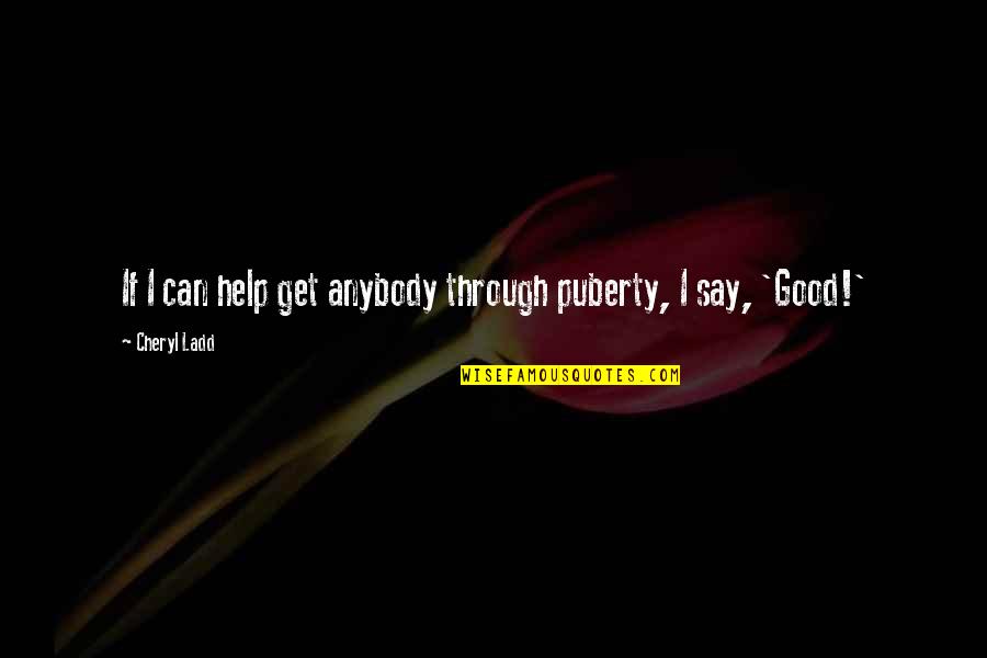 Abdulian Quotes By Cheryl Ladd: If I can help get anybody through puberty,