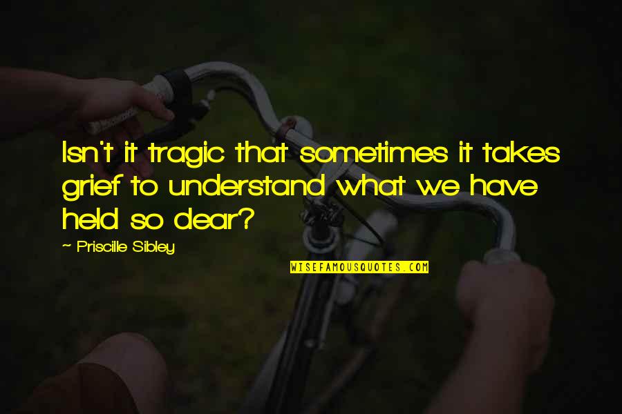 Abdulian Quotes By Priscille Sibley: Isn't it tragic that sometimes it takes grief Abdulian Quotes By Priscille Sibley: Isn't it tragic that sometimes it takes grief