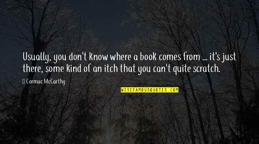 Abdulkader Sinno Quotes By Cormac McCarthy: Usually, you don't know where a book comes Abdulkader Sinno Quotes By Cormac McCarthy: Usually, you don't know where a book comes