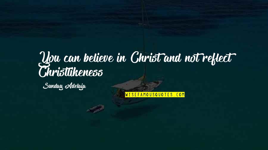 Abdulkareem Harunani Quotes By Sunday Adelaja: You can believe in Christ and not reflect Abdulkareem Harunani Quotes By Sunday Adelaja: You can believe in Christ and not reflect