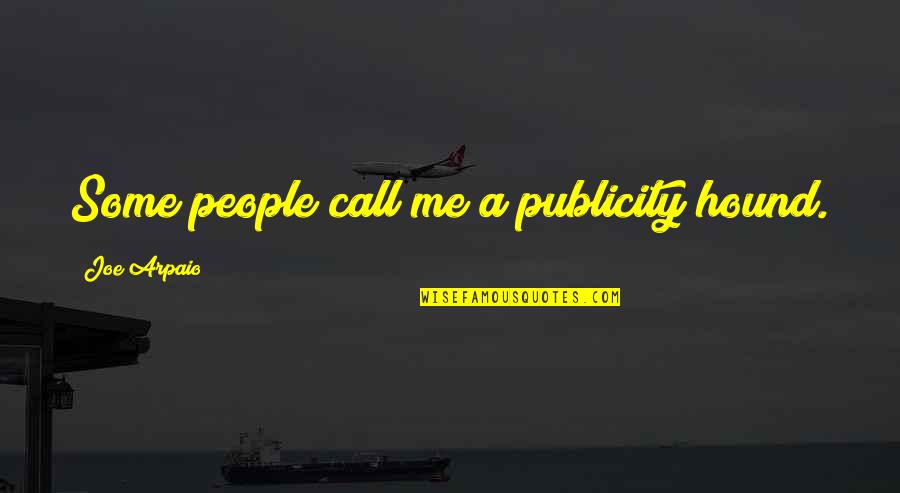 Abdulkerim Evik Quotes By Joe Arpaio: Some people call me a publicity hound. Abdulkerim Evik Quotes By Joe Arpaio: Some people call me a publicity hound.