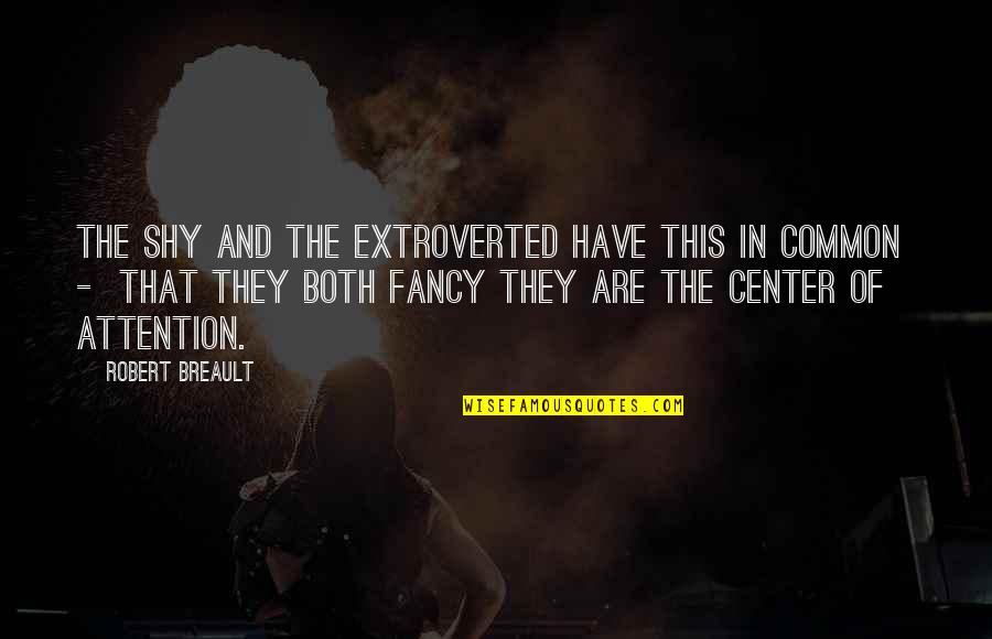 Abdullaev Boxer Quotes By Robert Breault: The shy and the extroverted have this in Abdullaev Boxer Quotes By Robert Breault: The shy and the extroverted have this in