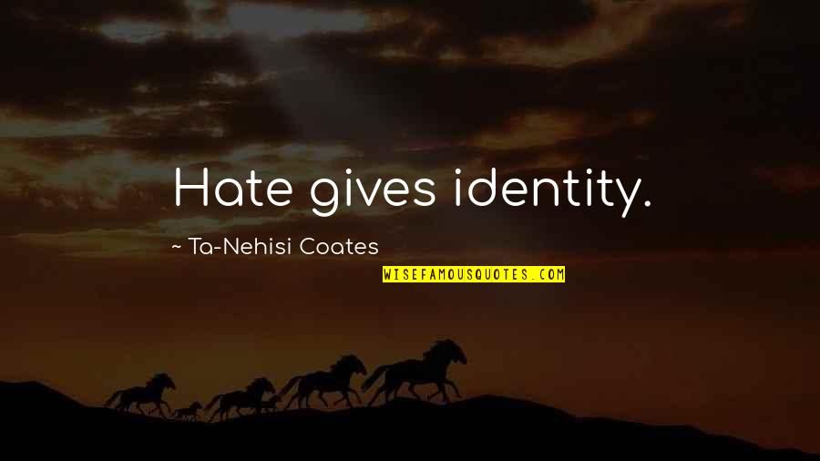 Abdullaeva Zulfiya Quotes By Ta-Nehisi Coates: Hate gives identity. Abdullaeva Zulfiya Quotes By Ta-Nehisi Coates: Hate gives identity.