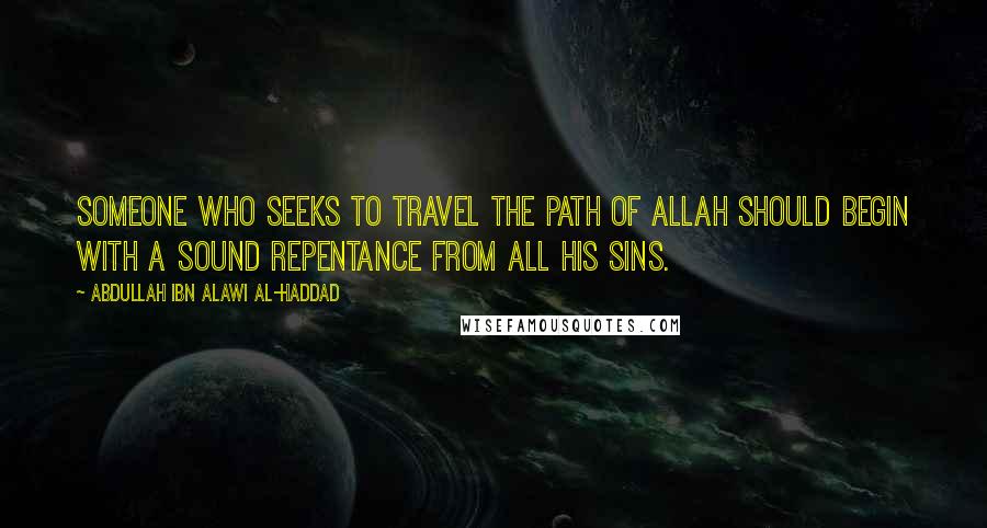 Abdullah Ibn Alawi Al-Haddad quotes: Someone who seeks to travel the path of Allah should begin with a sound repentance from all his sins.