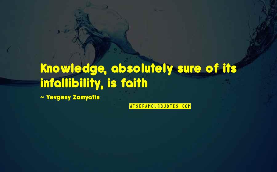 Abdullah Ibn Masud Quotes By Yevgeny Zamyatin: Knowledge, absolutely sure of its infallibility, is faith