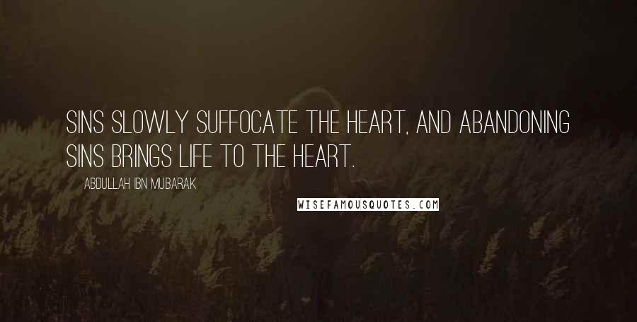 Abdullah Ibn Mubarak quotes: Sins slowly suffocate the heart, and abandoning sins brings life to the heart.