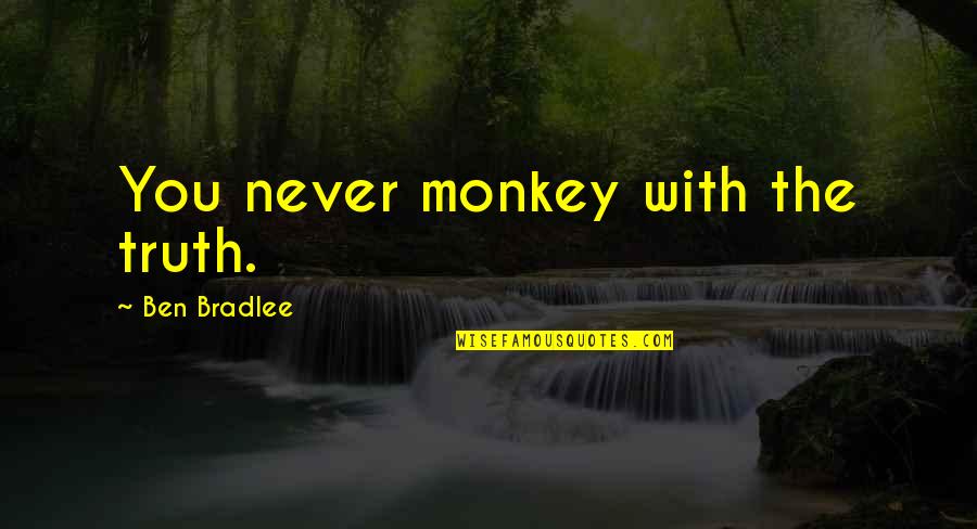 Abdullah The Ethiopian Mystic Quotes By Ben Bradlee: You never monkey with the truth.