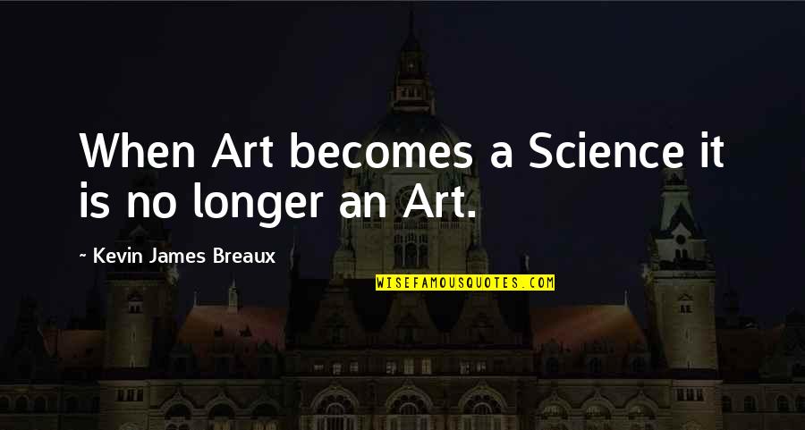 Abdullahi Umar Quotes By Kevin James Breaux: When Art becomes a Science it is no