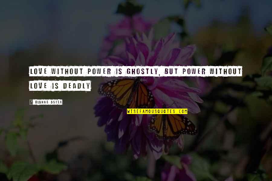 Abdullahi Yusuf Ahmed Quotes By Dianne Astle: Love without power is ghostly, but power without