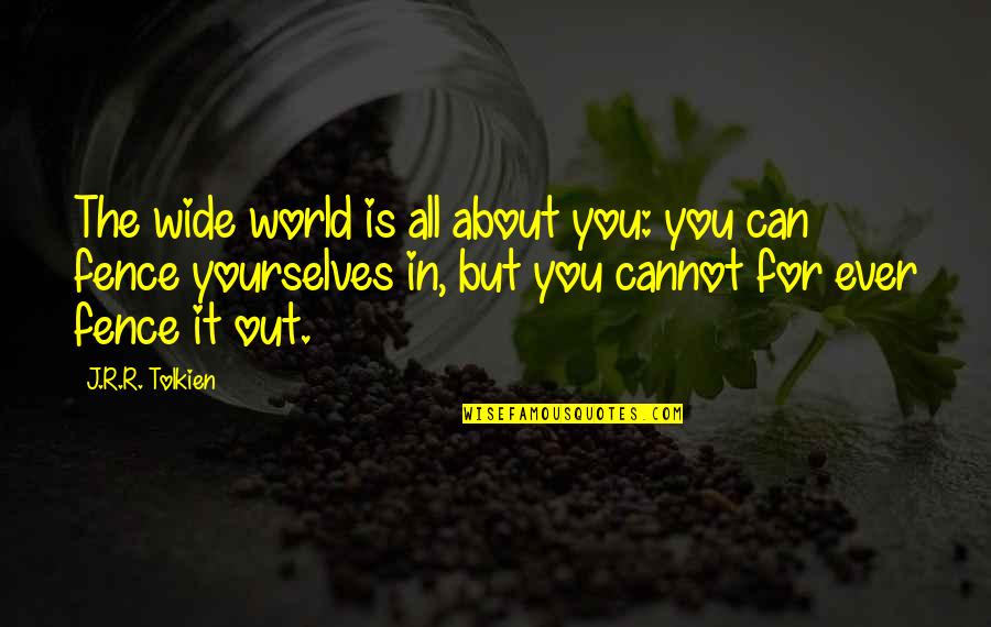Abdullatif Al Bader Quotes By J.R.R. Tolkien: The wide world is all about you: you