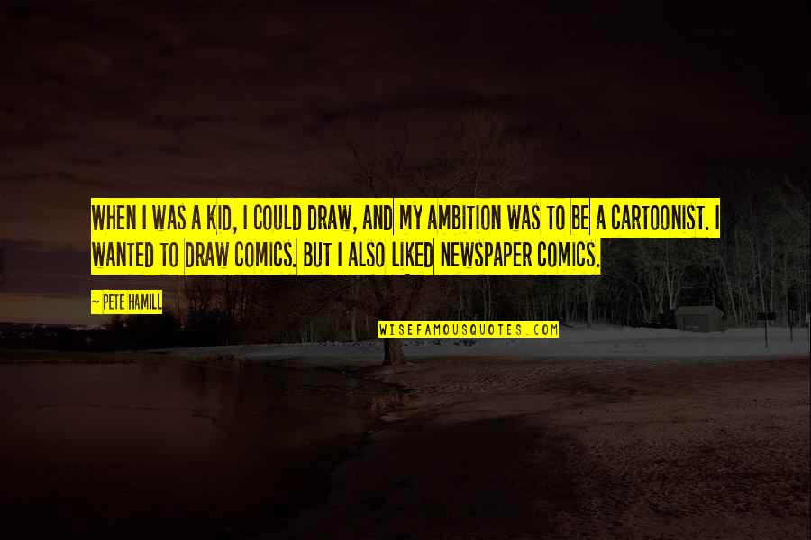 Abdullatif Al Bader Quotes By Pete Hamill: When I was a kid, I could draw, Abdullatif Al Bader Quotes By Pete Hamill: When I was a kid, I could draw,