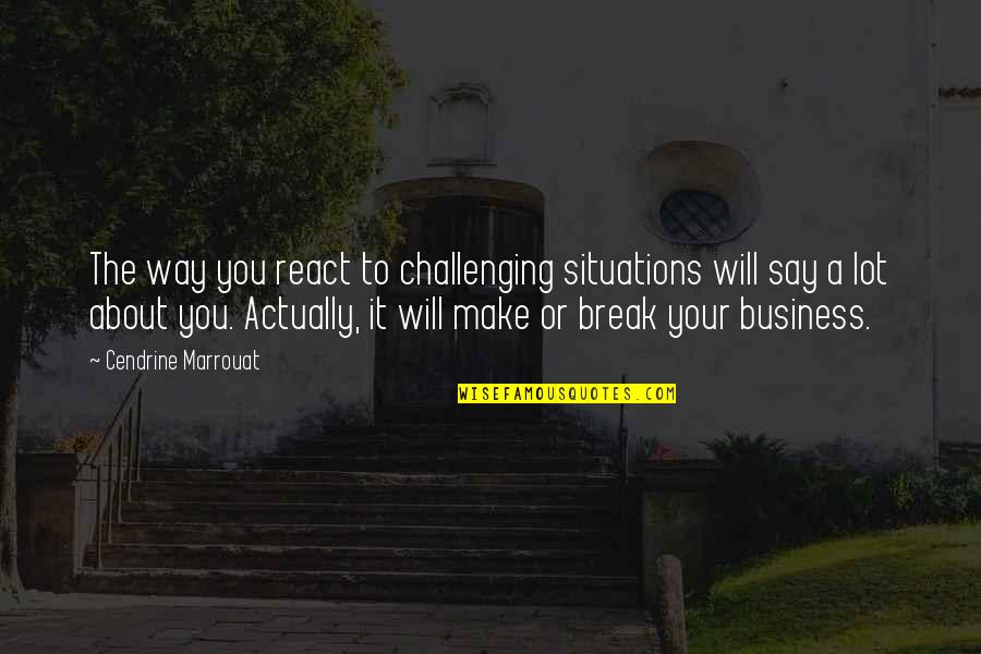 Abdullayeva Munisa Quotes By Cendrine Marrouat: The way you react to challenging situations will