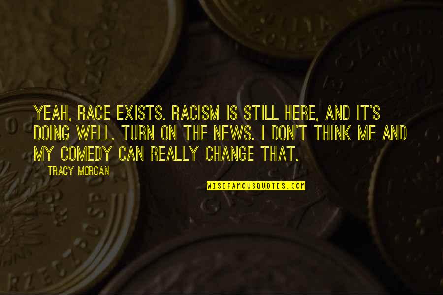 Abdullayeva Munisa Quotes By Tracy Morgan: Yeah, race exists. Racism is still here, and