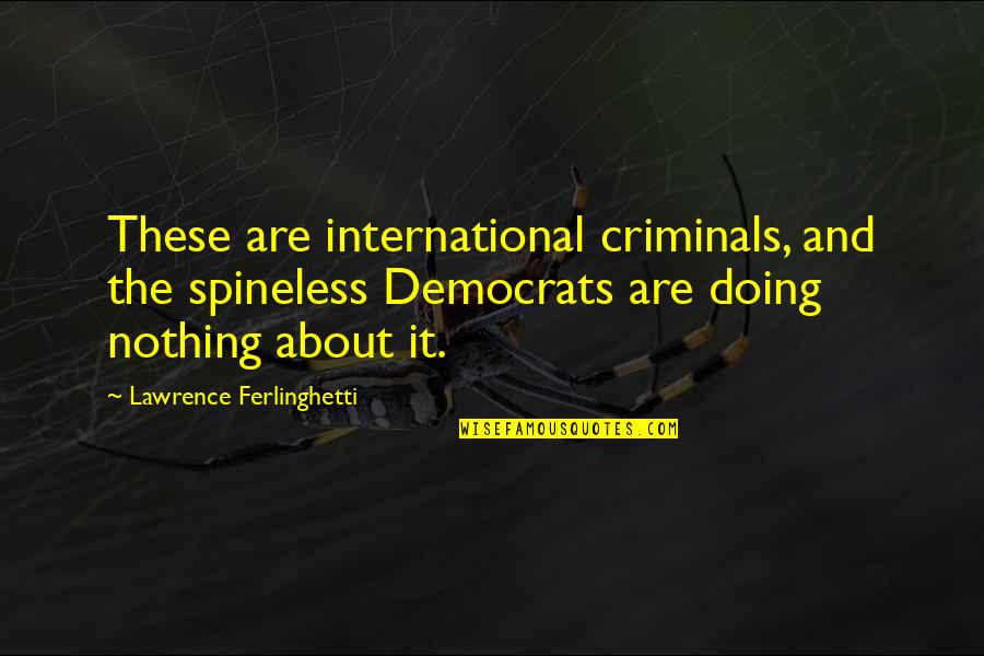Abdulmasih Yousef Quotes By Lawrence Ferlinghetti: These are international criminals, and the spineless Democrats